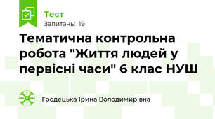 Тематична контрольна робота "Життя людей у первісні часи" 6 клас НУШ