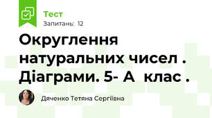   Округлення натуральних чисел . Діаграми. 5- А  клас .