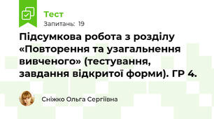 Підсумкова робота з розділу «Повторення та узагальнення вивченого» (тестування, завдання відкритої форми). ГР 4.
