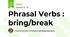 Phrasal Verbs : bring/break