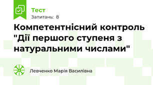 Компетентнісний контроль "Дії першого ступеня з натуральними числами"