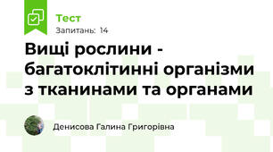 Вищі рослини - багатоклітинні організми з тканинами та органами