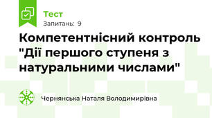 Компетентнісний контроль "Дії першого ступеня з натуральними числами"