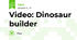 Video: Dinosaur builder
