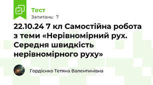 22.10.24 7 кл Самостійна робота з теми «Нерівномірний рух. Середня швидкість нерівномірного руху»