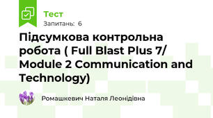 Підсумкова контрольна робота ( Full Blast Plus 7/ Module 2 Communication and Technology)