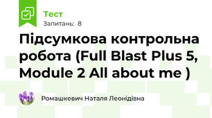 Підсумкова контрольна робота (Full Blast Plus 5, Module 2 All about me )