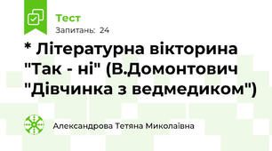 * Літературна вікторина "Так - ні" (В.Домонтович "Дівчинка з ведмедиком")