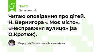 Читаю оповідання про дітей. Н. Вернигора « Моє місто», «Несправжня вулиця» (за О.Кротюк). 