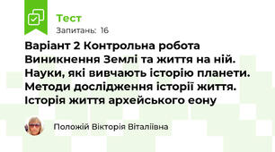 Варіант 2 Контрольна робота Виникнення Землі та життя на ній. Науки, які вивчають історію планети. Методи дослідження історії життя. Історія життя архейського еону