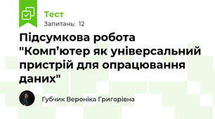 Підсумкова робота "Комп’ютер як універсальний пристрій для опрацювання даних" 