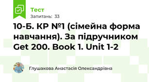 10-Б. КР №1 (сімейна форма навчання). За підручником Get 200. Book 1. Unit 1-2