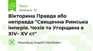 Вікторина Правда або неправда "Священна Римська імперія. Чехія та Угорщина в ХІV– ХV ст"