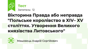 Вікторина Правда або неправда "Польське королівство в ХІV– ХV століттях. Утворення Великого князівства Литовського"