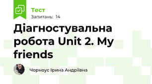 Діагностувальна робота Unit 2. My friends 