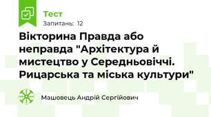 Вікторина Правда або неправда "Архітектура й мистецтво у Середньовіччі. Рицарська та міська культури"