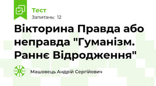 Вікторина Правда або неправда "Гуманізм. Раннє Відродження"