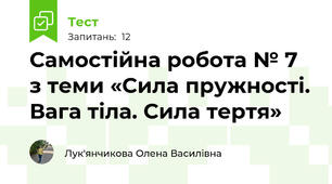 Самостійна робота № 7 з теми «Сила пружності. Вага тіла. Сила тертя» 