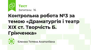 Контрольна робота №3 за темою «Драматургія і театр ХІХ ст. Творчість Б. Грінченка» 