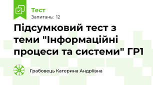 Підсумковий тест з теми "Інформаційні процеси та системи" ГР1