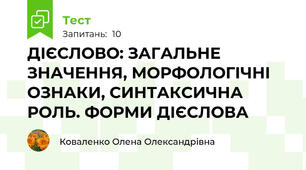  ДІЄСЛОВО: ЗАГАЛЬНЕ ЗНАЧЕННЯ, МОРФОЛОГІЧНІ ОЗНАКИ, СИНТАКСИЧНА РОЛЬ. ФОРМИ ДІЄСЛОВА