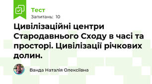 Цивілізаційні центри Стародавнього Сходу в часі та просторі. Цивілізації річкових долин.