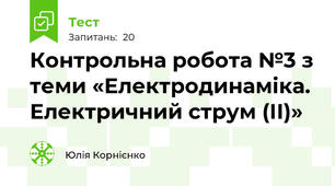 Контрольна робота №3 з теми «Електродинаміка. Електричний струм (ІІ)»