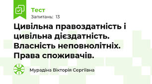 Цивільна правоздатність і цивільна дієздатність. Власність неповнолітніх. Права споживачів.