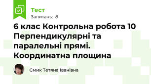 6 клас Контрольна робота 10 Перпендикулярні та паралельні прямі. Координатна площина