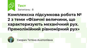 Комплексна підсумкова робота № 2 з теми «Фізичні величини, що характеризують механічний рух. Прямолінійний рівномірний рух»