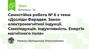Самостійна робота № 6 з теми «Досліди Фарадея. Закон електромагнітної індукції. Самоіндукція. Індуктивність. Енергія магнітного поля»