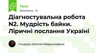 Діагностувальна робота N2. Мудрість байки. Ліричні послання Україні