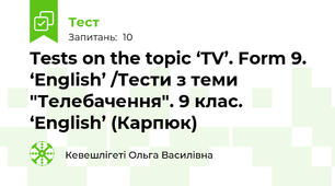 Tests on the topic ‘TV’. Form 9. ‘English’ /Тести з теми "Телебачення". 9 клас. ‘English’ (Карпюк)