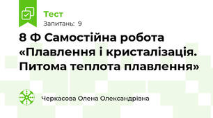 8 Ф Самостійна робота «Плавлення і кристалізація. Питома теплота плавлення»
