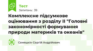 Комплексне підсумкове оцінювання з розділу ІІ "Головні закономірності формування природи материків та океанів"