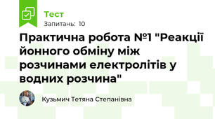 Практична робота №1 "Реакції йонного обміну між розчинами електролітів у водних розчина" 