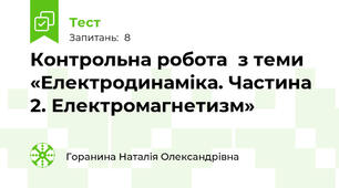 Контрольна робота  з теми «Електродинаміка. Частина 2. Електромагнетизм»