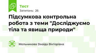 Підсумкова контрольна робота з теми "Досліджуємо тіла та явища природи"