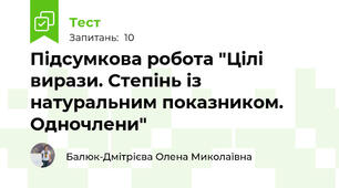 Підсумкова робота "Цілі вирази. Степінь із натуральним показником. Одночлени"