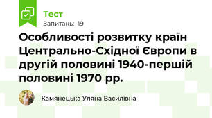 Особливості розвитку країн Центрально-Східної Європи в другій половині 1940-першій половині 1970 рр.