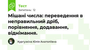 Мішані числа: переведення в неправильний дріб, порівняння, додавання, віднімання.