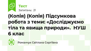 (Копія) (Копія) Підсумкова робота з теми: «Досліджуємо тіла та явища природи».  НУШ 6 клас