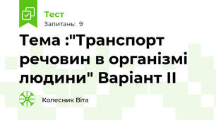 Тема :"Транспорт речовин в організмі людини" Варіант ІІ