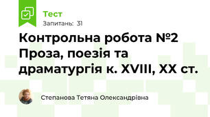 Контрольна робота №2	Проза, поезія та драматургія к. ХVІІІ, ХХ ст.
