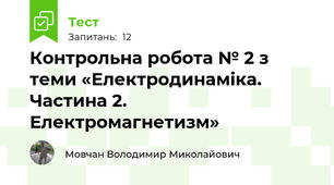 Контрольна робота № 2 з теми «Електродинаміка. Частина 2. Електромагнетизм»
