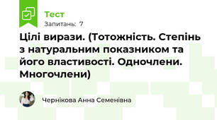 Цілі вирази. (Тотожність. Степінь з натуральним показником та його властивості. Одночлени. Многочлени)