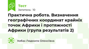 Практична робота. Визначення географічних координат крайніх точок Африки і протяжності Африки (група результатів 2)