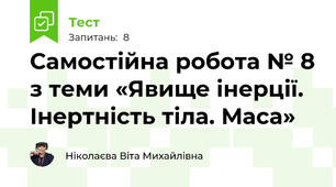Самостійна робота № 8 з теми «Явище інерції. Інертність тіла. Маса»