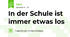 In der Schule ist immer etwas los