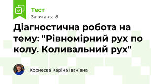 Діагностична робота на тему: "Рівномірний рух по колу. Коливальний рух"